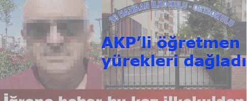 Çocukları bozan öğretmen AKP'li çıktı.
